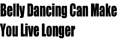 Bellydancers live longer